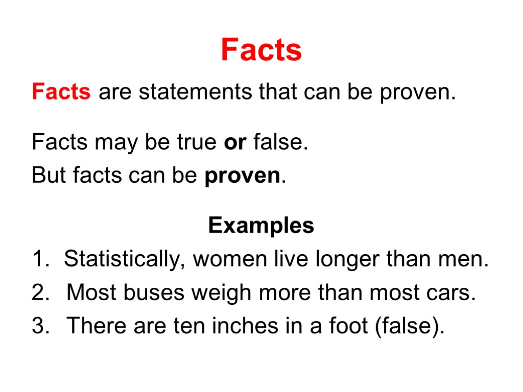 Facts Facts are statements that can be proven. Facts may be true or false.